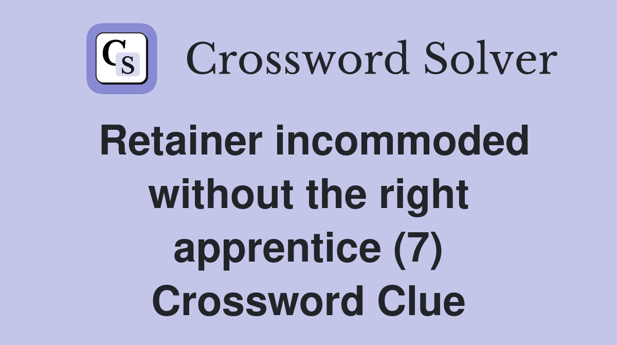 Retainer incommoded without the right apprentice (7) Crossword Clue