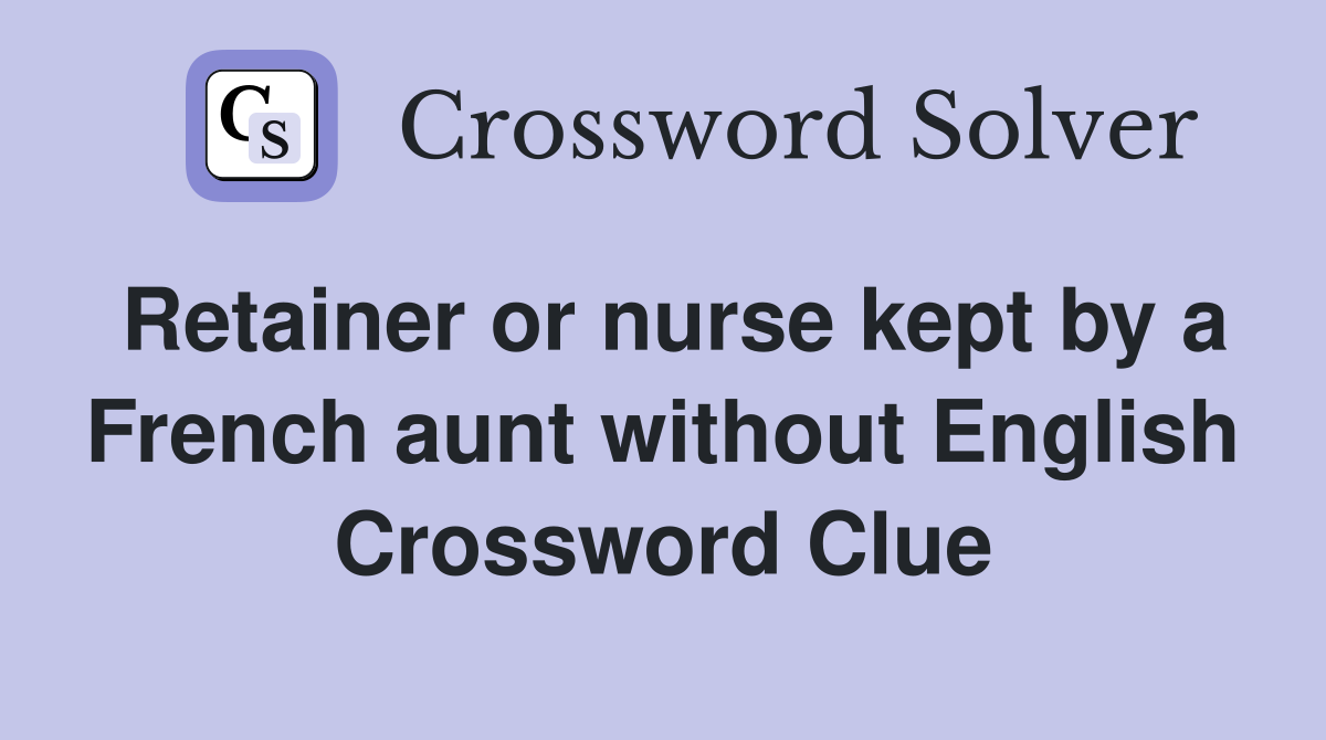 Retainer or nurse kept by a French aunt without English Crossword Clue