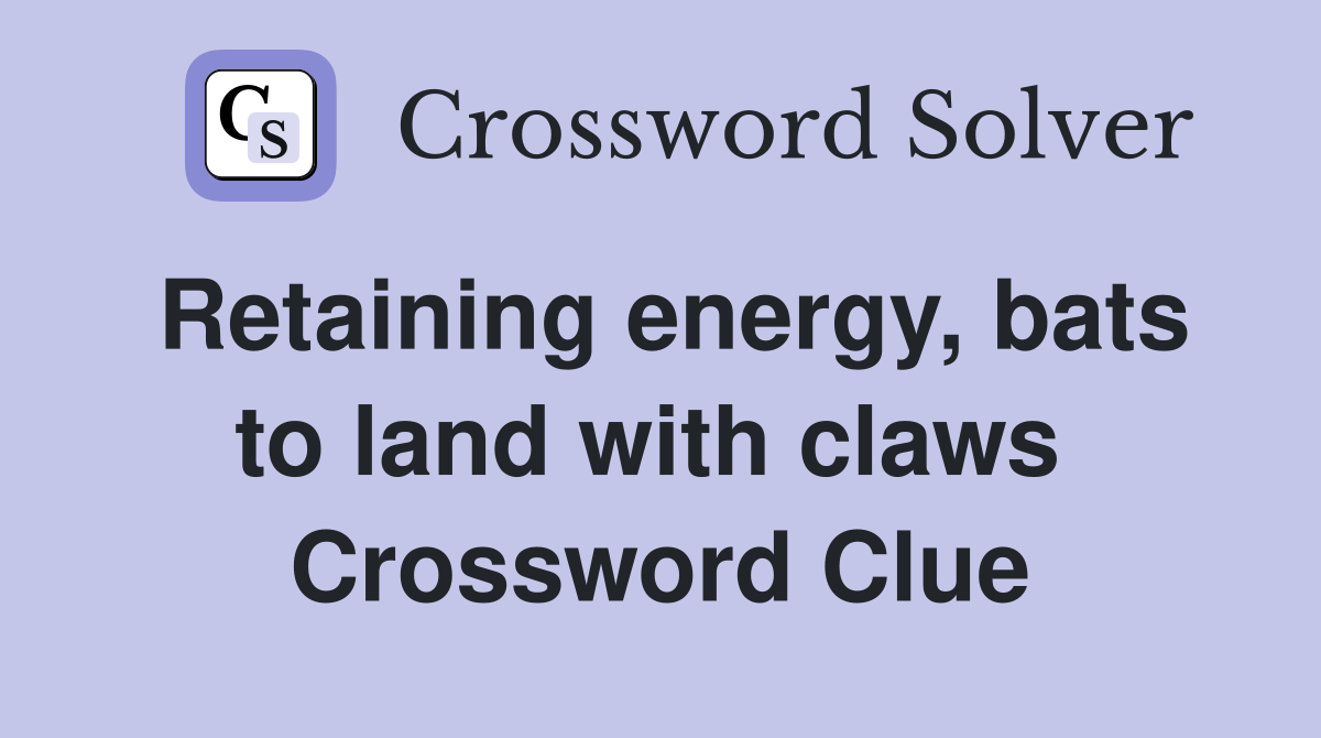 Retaining energy, bats to land with claws  Crossword Clue