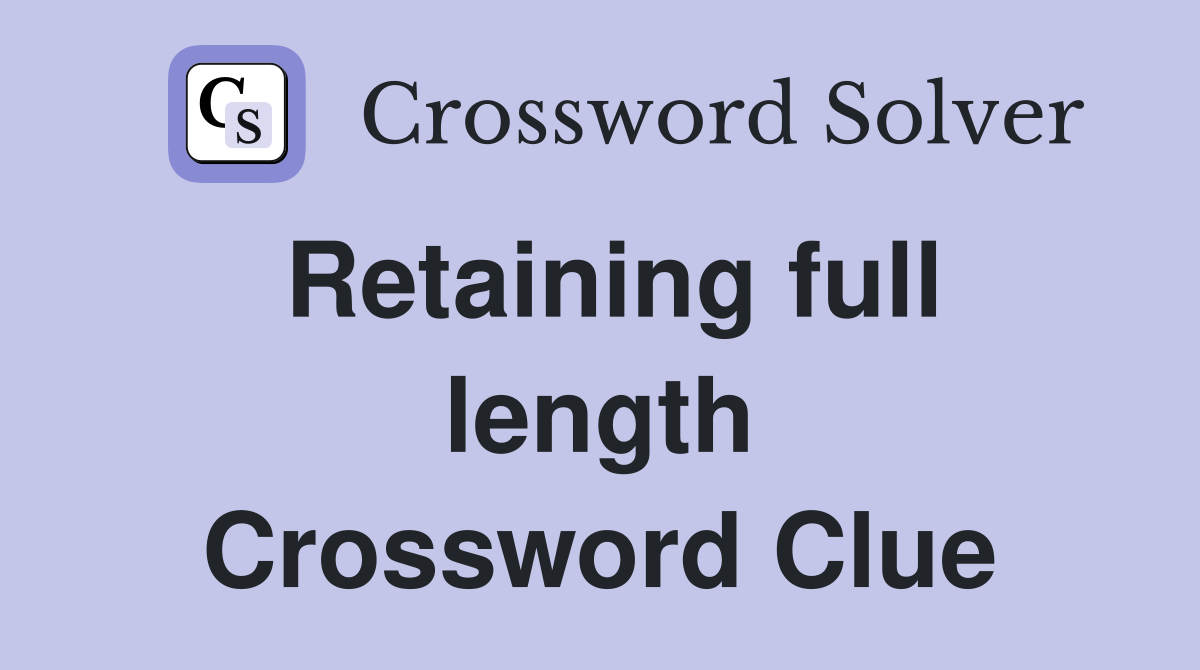 Retaining full length Crossword Clue