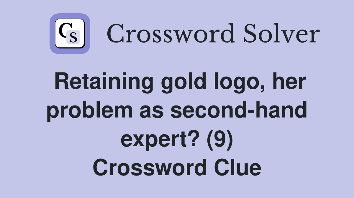 Retaining gold logo, her problem as second-hand expert? (9) Crossword Clue