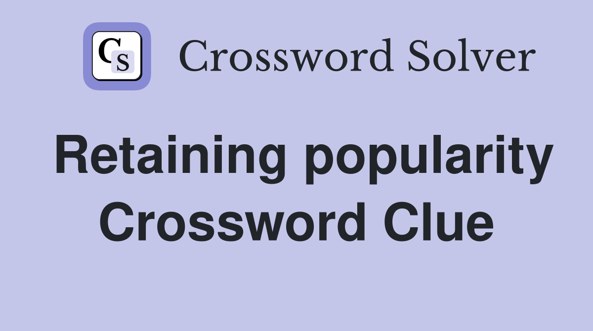 Retaining popularity Crossword Clue