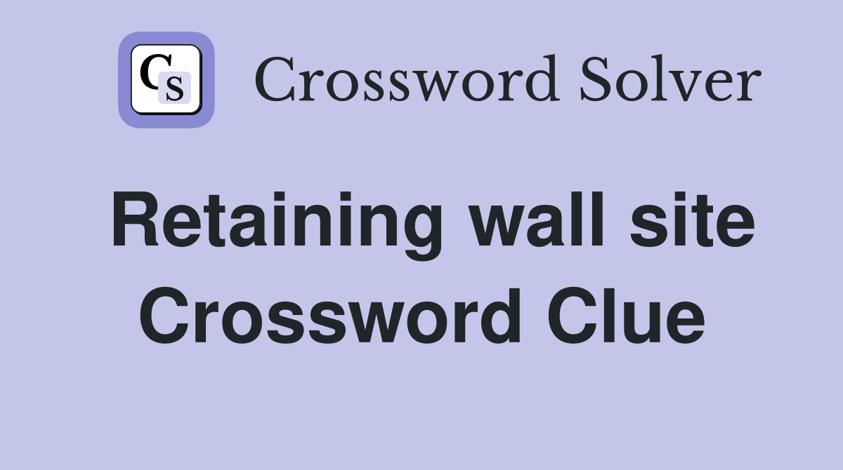 Retaining wall site Crossword Clue