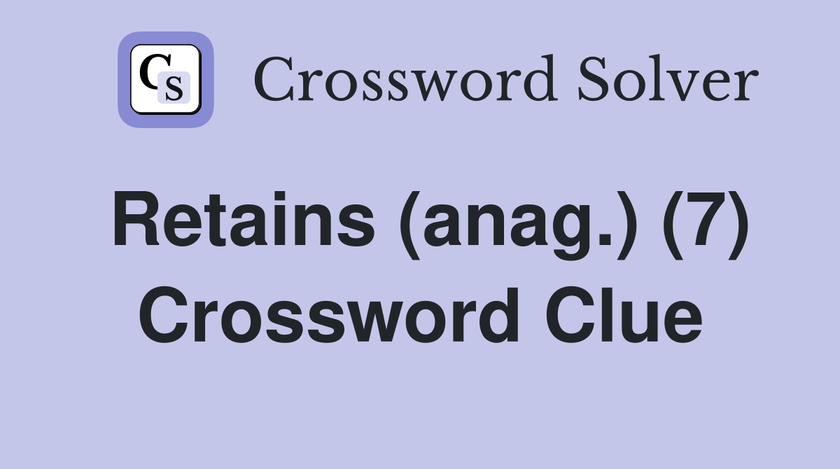 Retains (anag.) (7) Crossword Clue