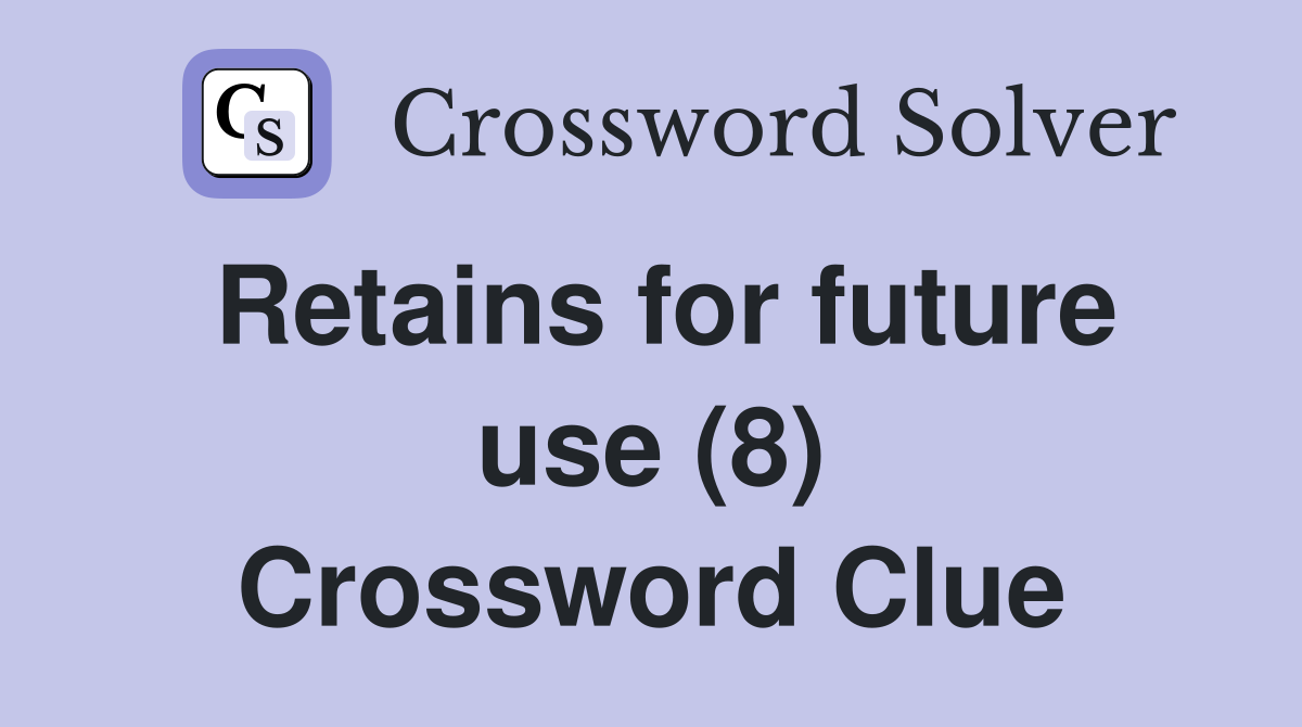 Retains for future use (8) Crossword Clue