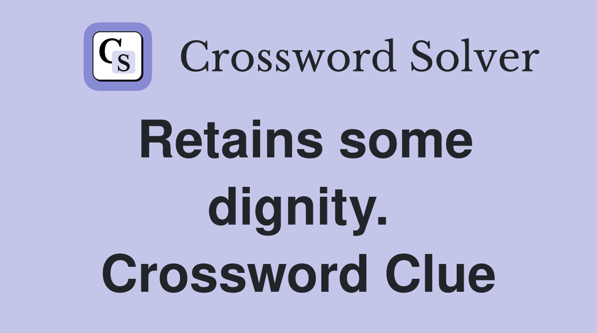 Retains some dignity. Crossword Clue