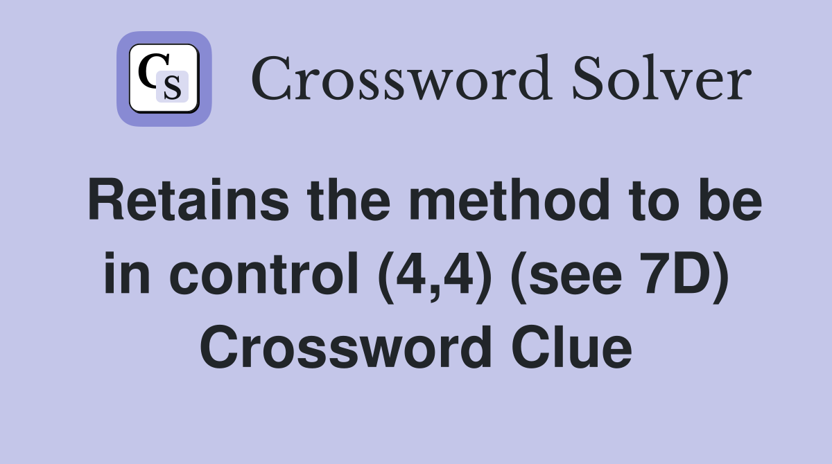 Retains the method to be in control (4,4) (see 7D) Crossword Clue