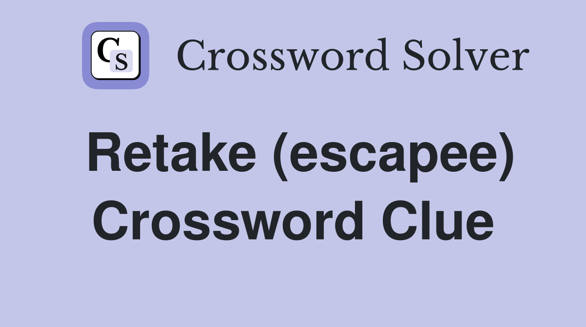 Retake (escapee) Crossword Clue