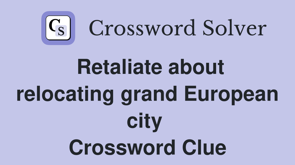 Retaliate about relocating grand European city  Crossword Clue
