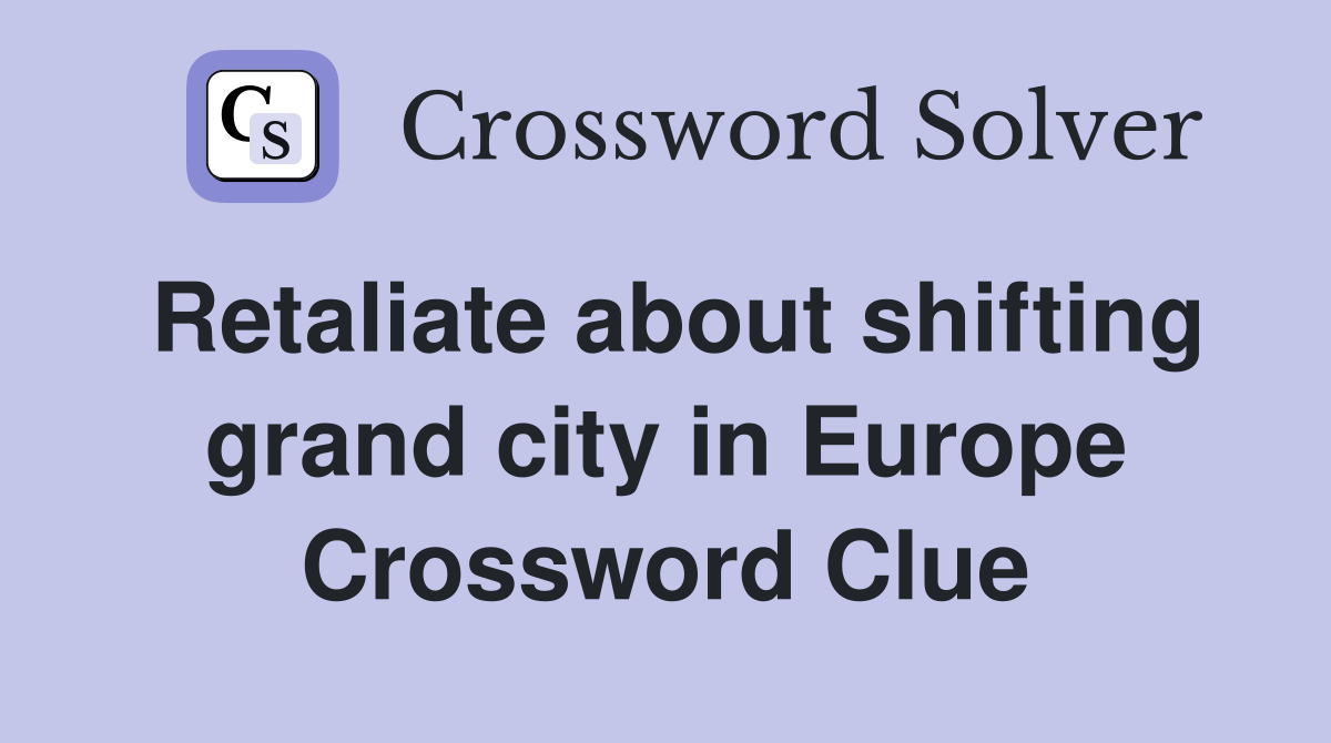 Retaliate about shifting grand city in Europe Crossword Clue