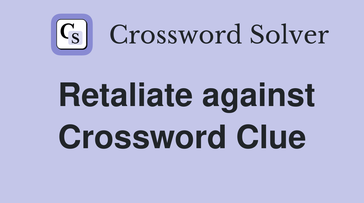 Retaliate against Crossword Clue