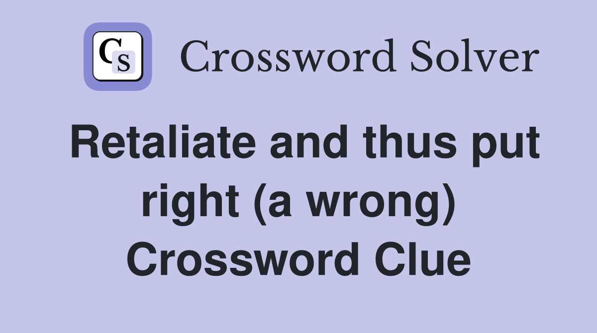 Retaliate and thus put right (a wrong) Crossword Clue