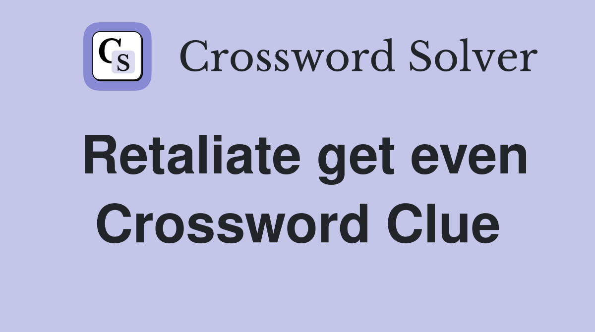 Retaliate get even Crossword Clue