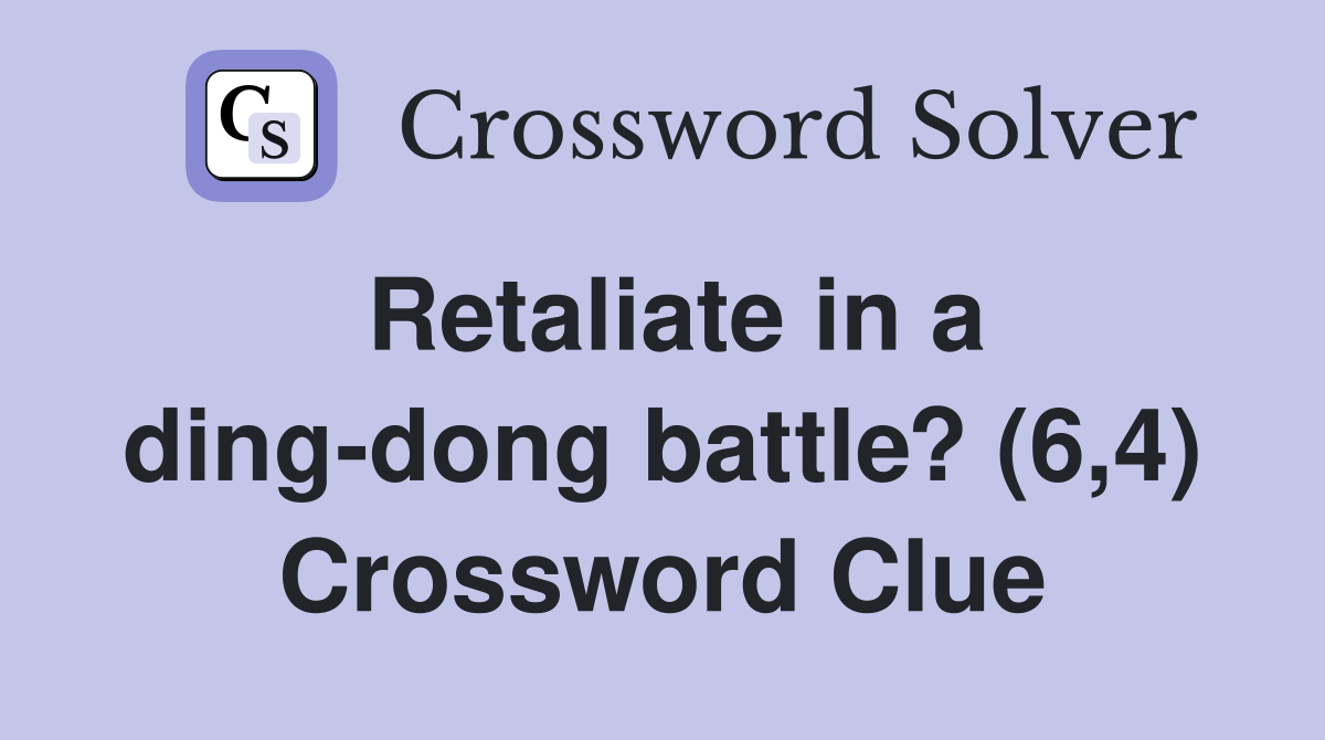 Retaliate in a ding-dong battle? (6,4) Crossword Clue