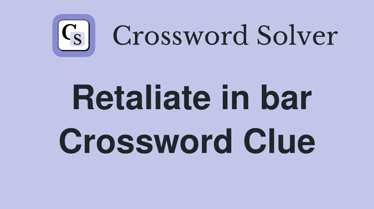 Retaliate in bar Crossword Clue