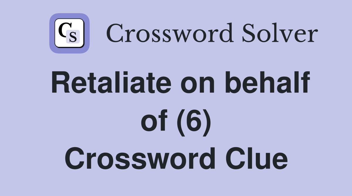 Retaliate on behalf of (6) Crossword Clue