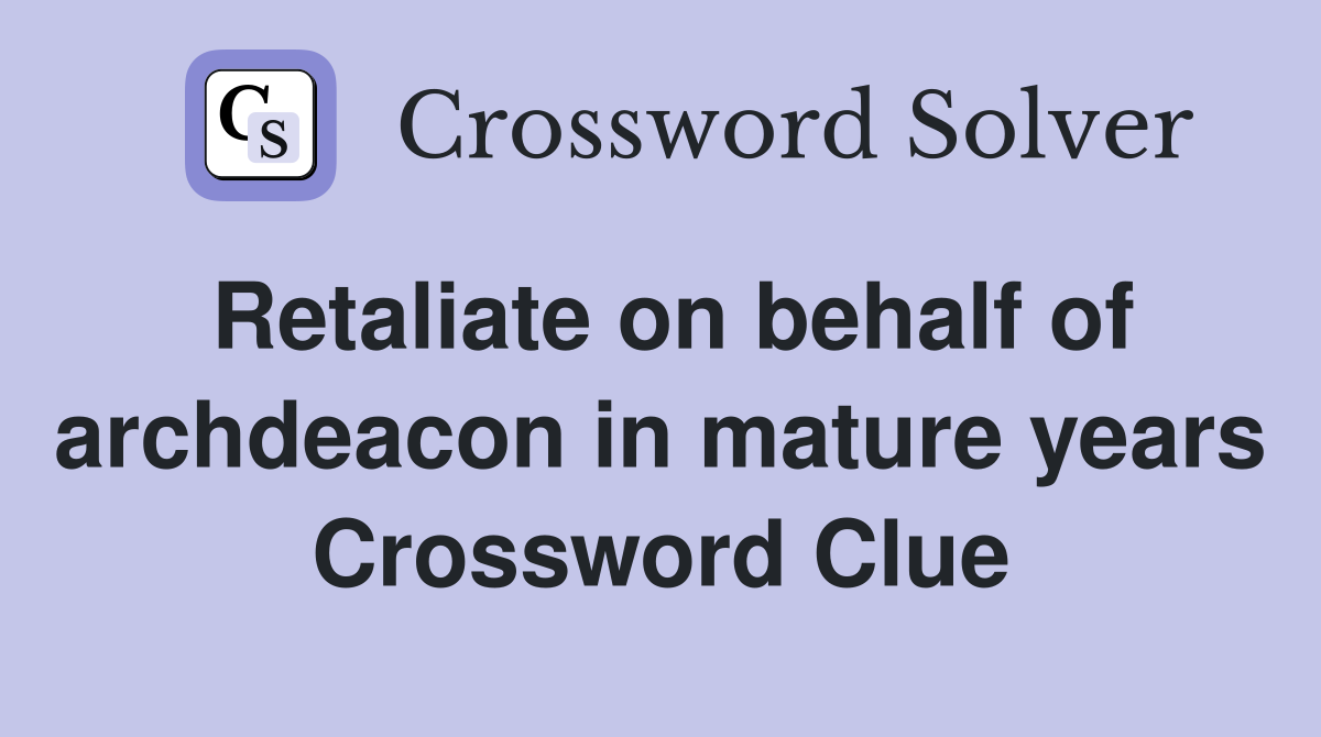 Retaliate on behalf of archdeacon in mature years Crossword Clue