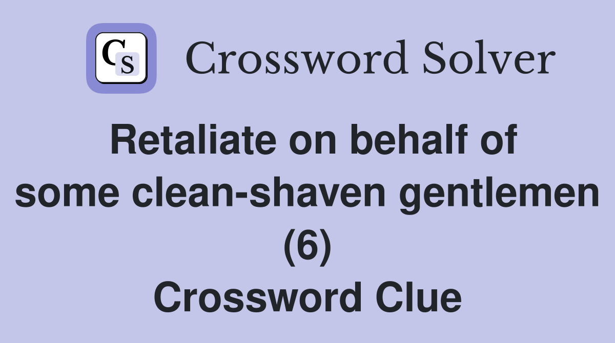 Retaliate on behalf of some clean-shaven gentlemen (6) Crossword Clue