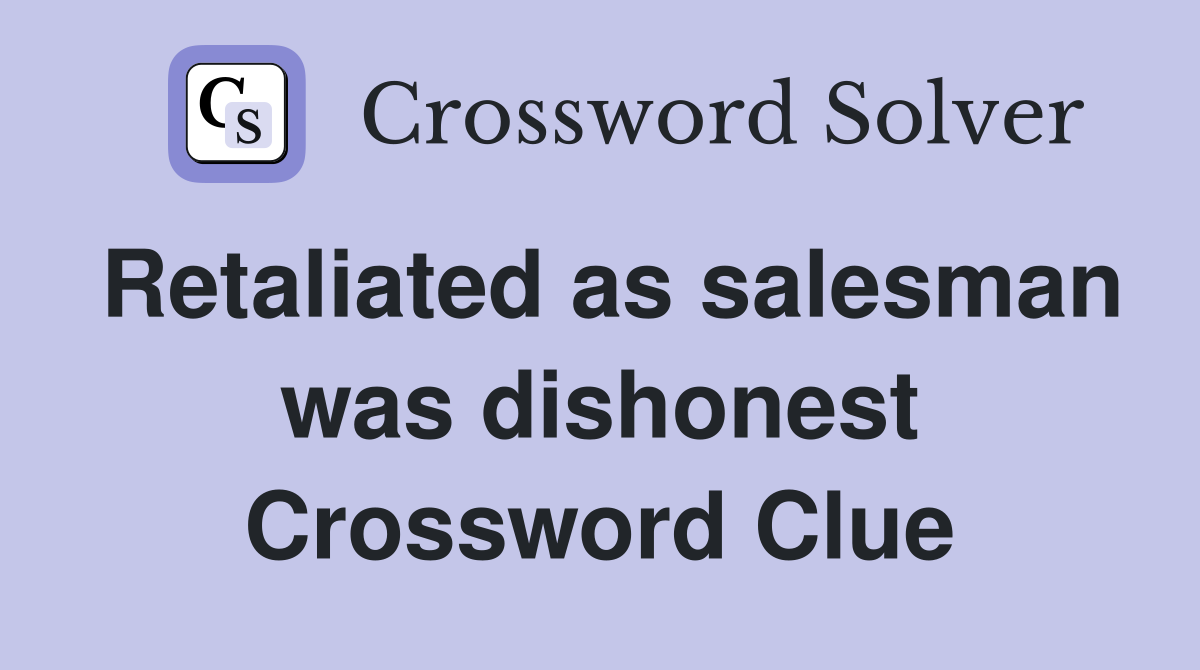 Retaliated as salesman was dishonest Crossword Clue