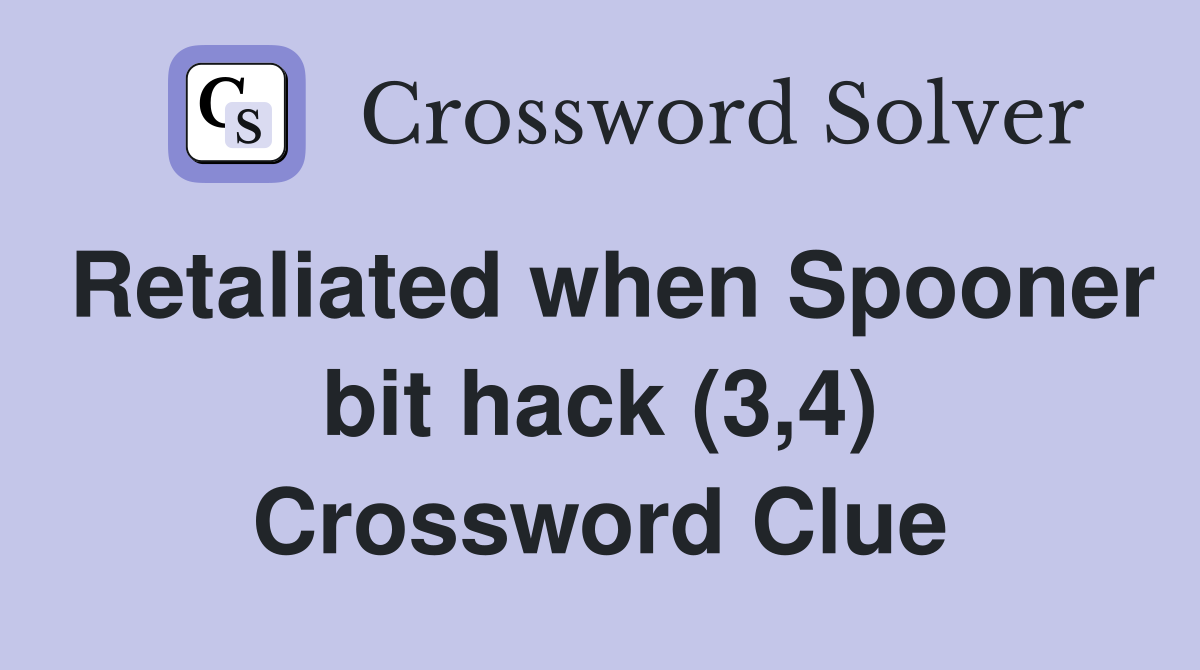 Retaliated when Spooner bit hack (3,4) Crossword Clue