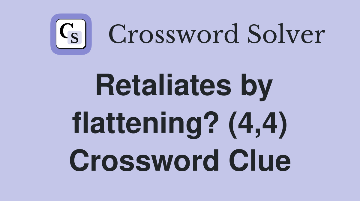 Retaliates by flattening? (4,4) Crossword Clue