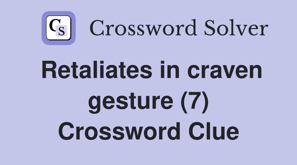 Retaliates in craven gesture (7) Crossword Clue