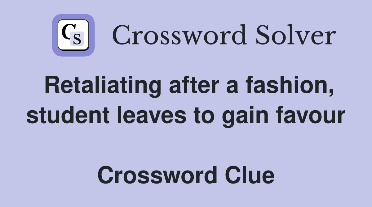 Retaliating after a fashion, student leaves to gain favour  Crossword Clue