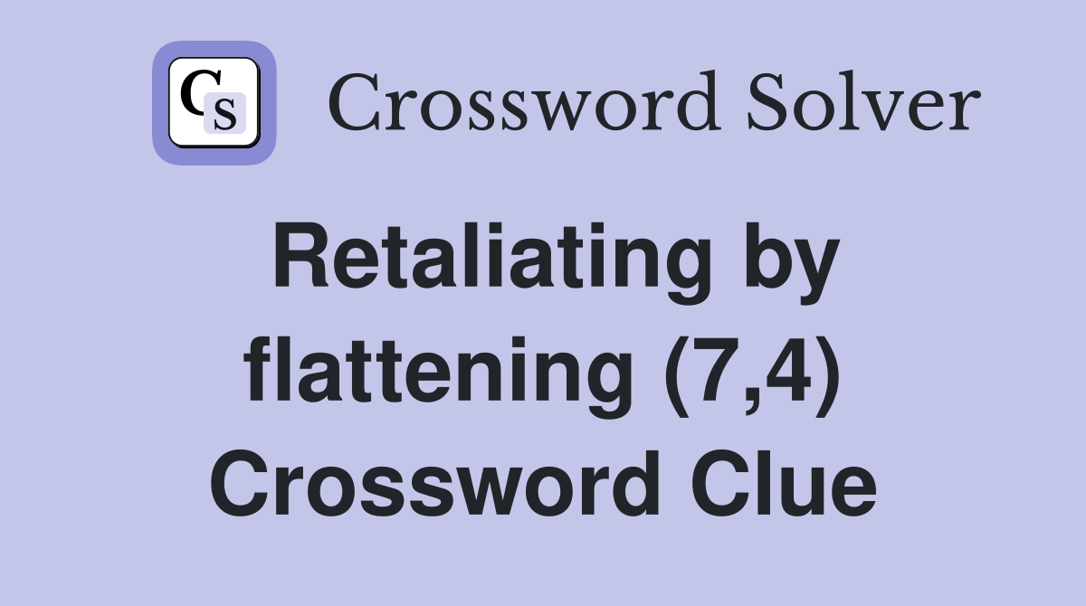 Retaliating by flattening (7,4) Crossword Clue