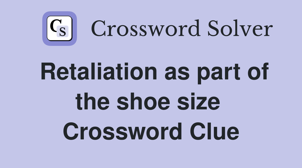 Retaliation as part of the shoe size  Crossword Clue