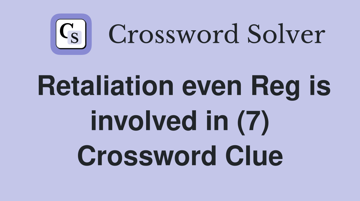 Retaliation even Reg is involved in (7) Crossword Clue