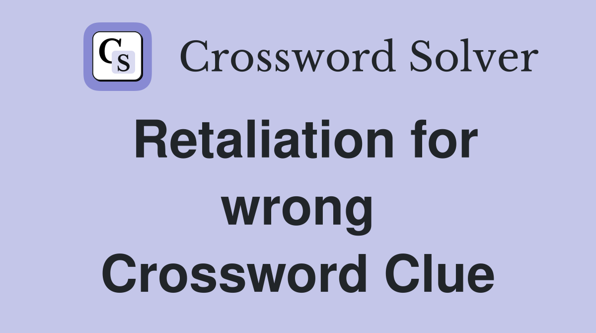Retaliation for wrong Crossword Clue
