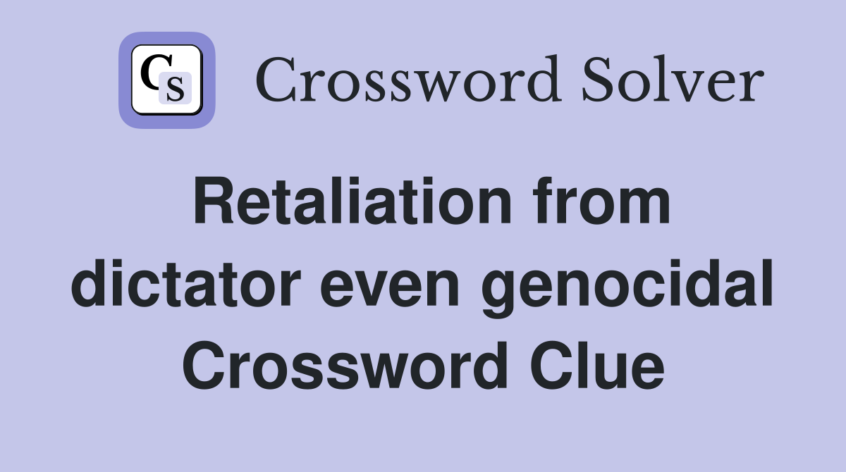 Retaliation from dictator even genocidal Crossword Clue