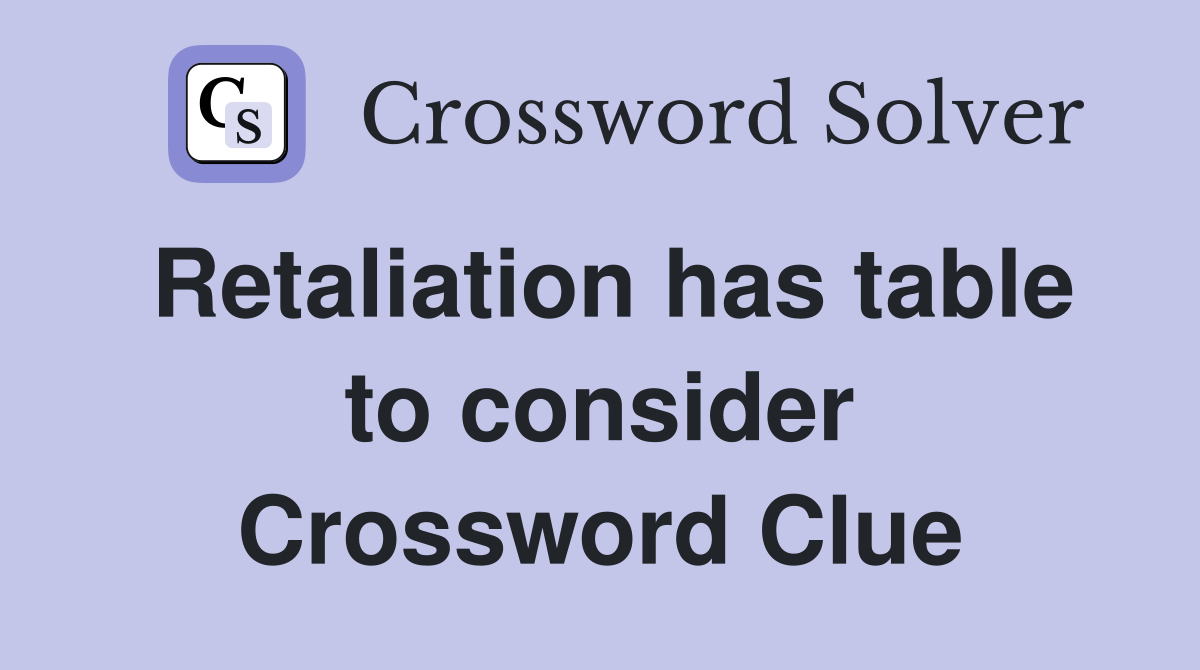 Retaliation has table to consider Crossword Clue
