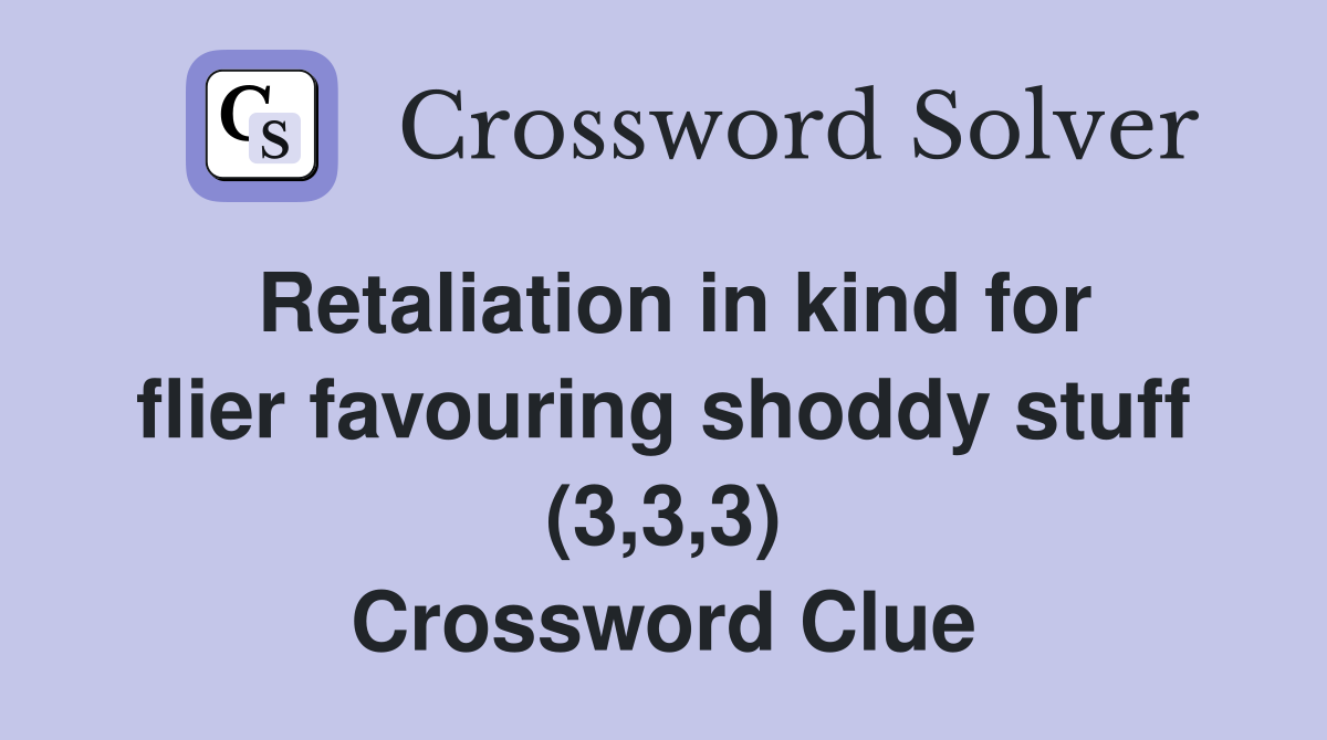 Retaliation in kind for flier favouring shoddy stuff (3,3,3) Crossword Clue
