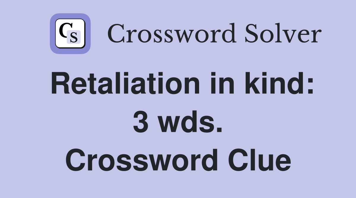 Retaliation in kind: 3 wds. Crossword Clue
