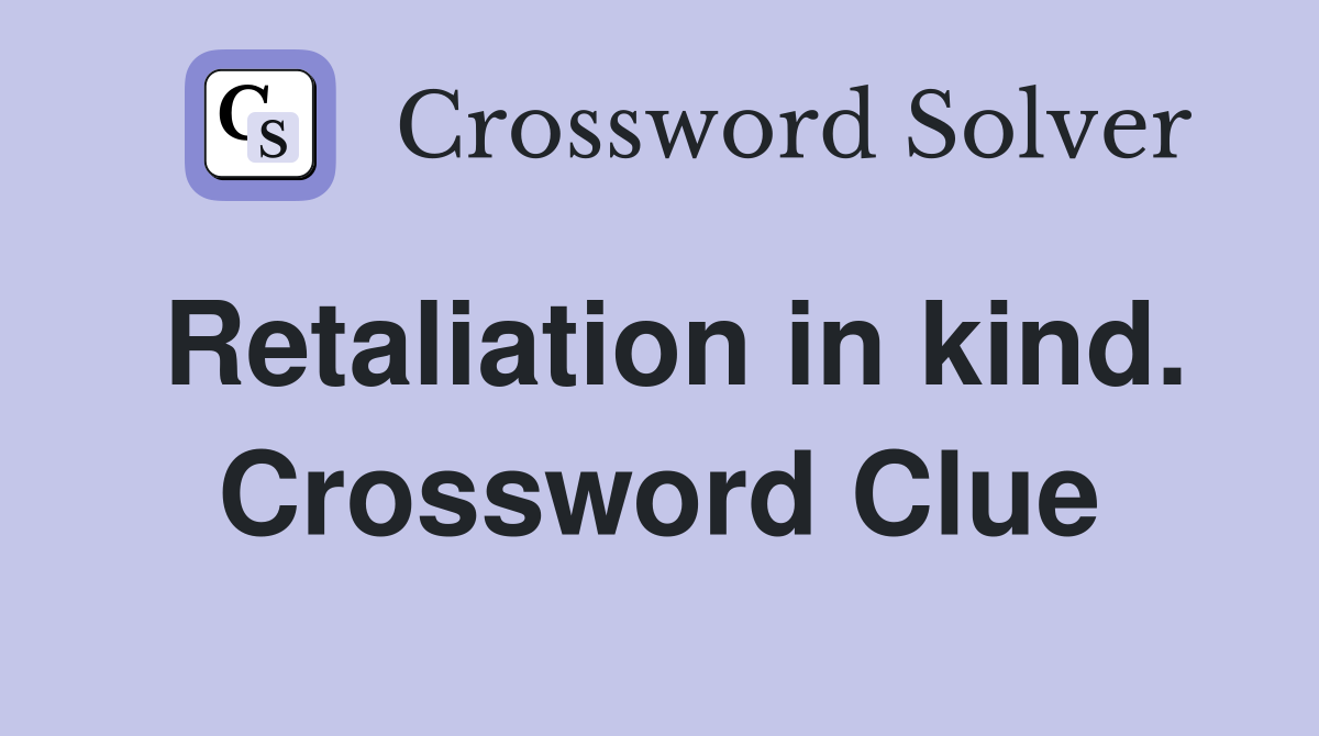 Retaliation in kind. Crossword Clue