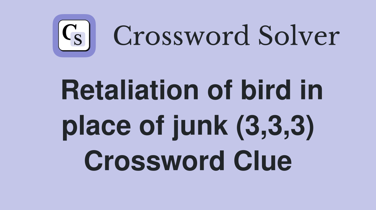Retaliation of bird in place of junk (3,3,3) Crossword Clue