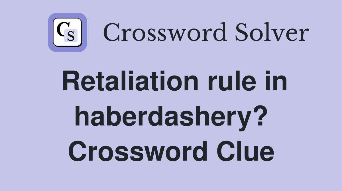 Retaliation rule in haberdashery? Crossword Clue