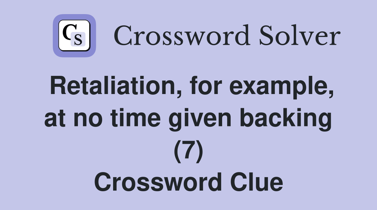 Retaliation, for example, at no time given backing (7) Crossword Clue