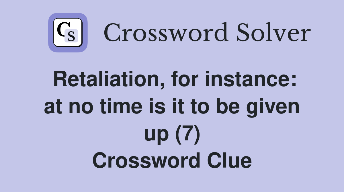 Retaliation, for instance: at no time is it to be given up (7) Crossword Clue