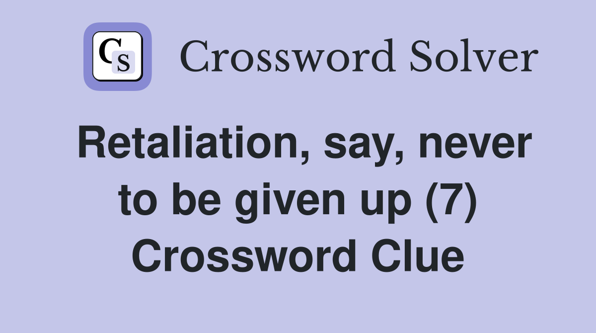 Retaliation, say, never to be given up (7) Crossword Clue