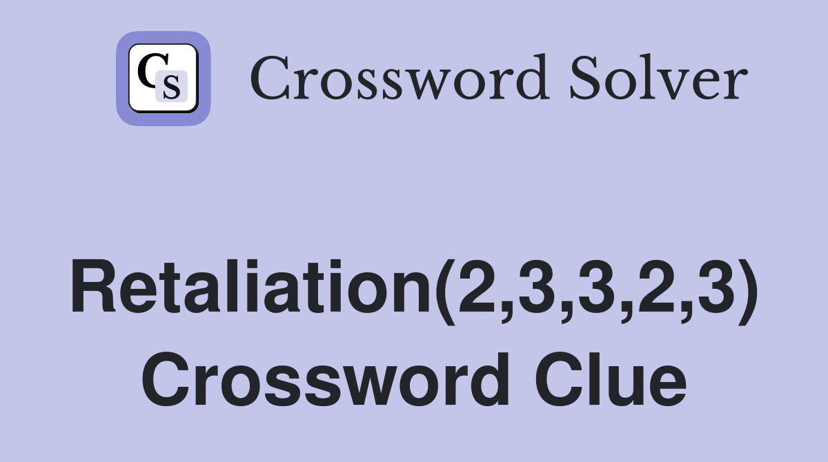 Retaliation(2,3,3,2,3) Crossword Clue