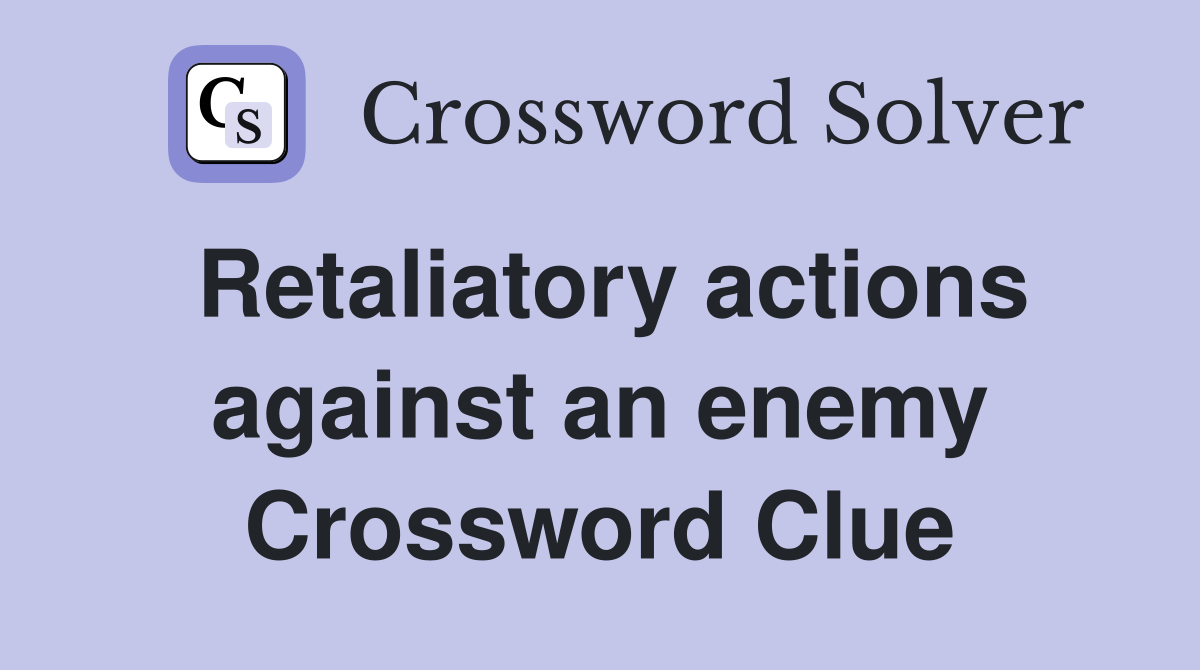 Retaliatory actions against an enemy Crossword Clue
