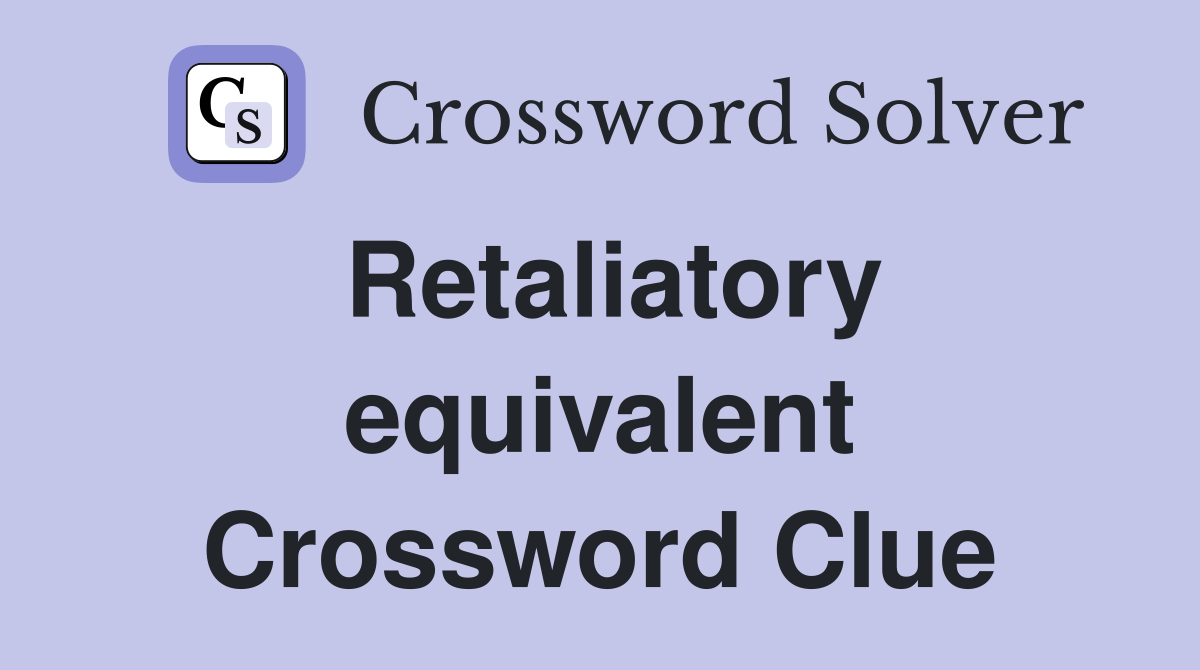 Retaliatory equivalent Crossword Clue