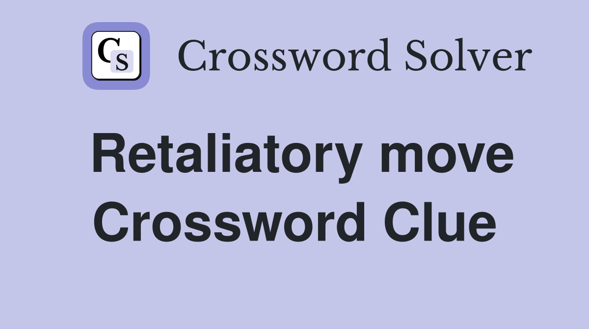 Retaliatory move Crossword Clue