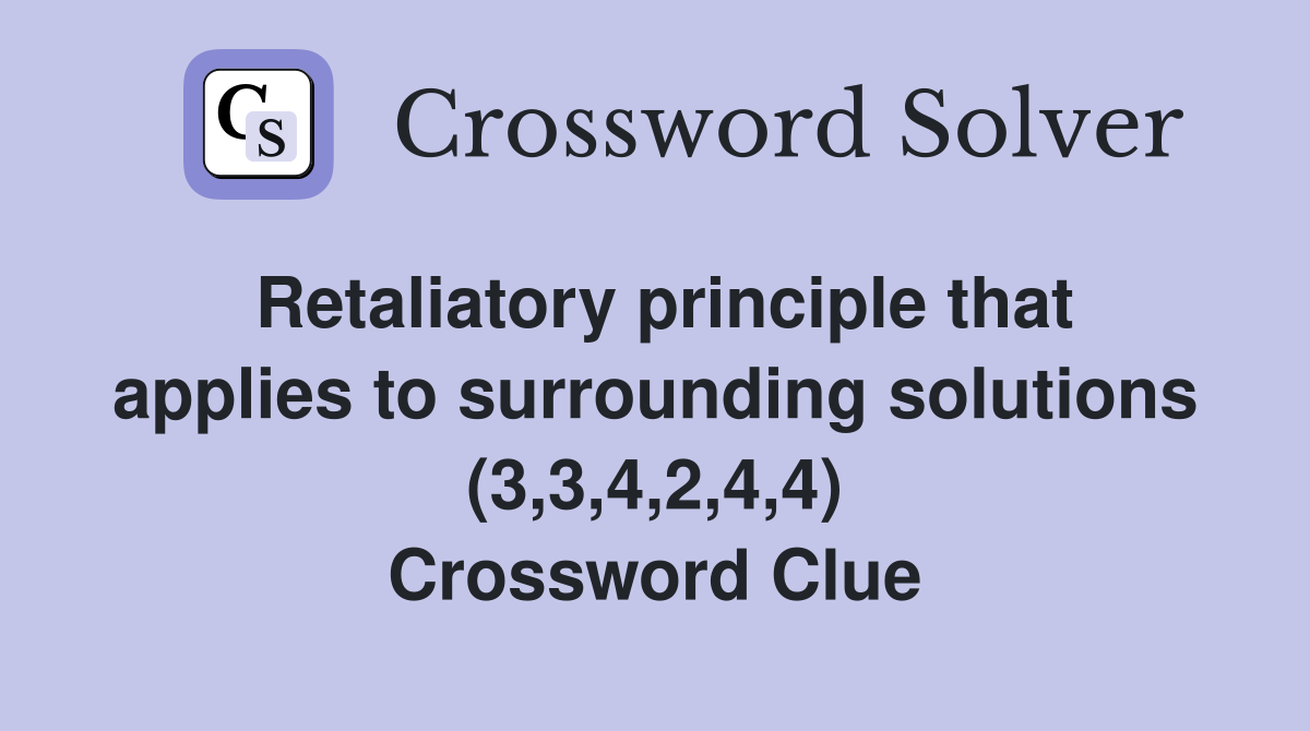 Retaliatory principle that applies to surrounding solutions (3,3,4,2,4,4) Crossword Clue