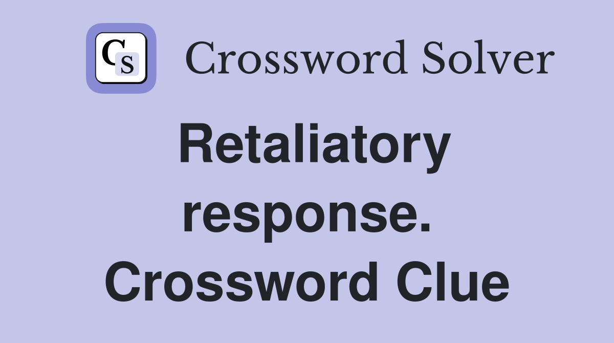 Retaliatory response. Crossword Clue