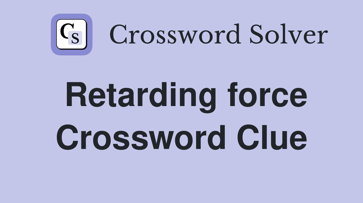 Retarding force Crossword Clue