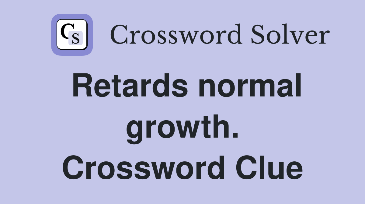 Retards normal growth. Crossword Clue