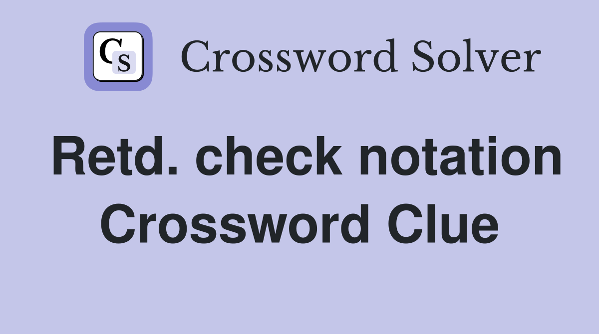 Retd. check notation Crossword Clue